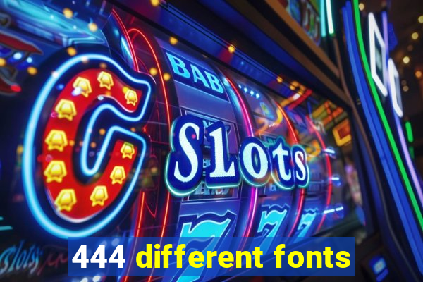 444 different fonts